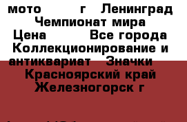 1.1) мото : 1969 г - Ленинград - Чемпионат мира › Цена ­ 190 - Все города Коллекционирование и антиквариат » Значки   . Красноярский край,Железногорск г.